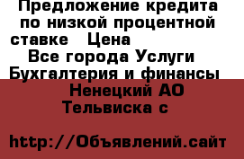 Предложение кредита по низкой процентной ставке › Цена ­ 10 000 000 - Все города Услуги » Бухгалтерия и финансы   . Ненецкий АО,Тельвиска с.